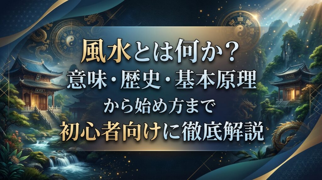 風水とは何か？意味・歴史・基本原理から始め方まで初心者向けに徹底解説