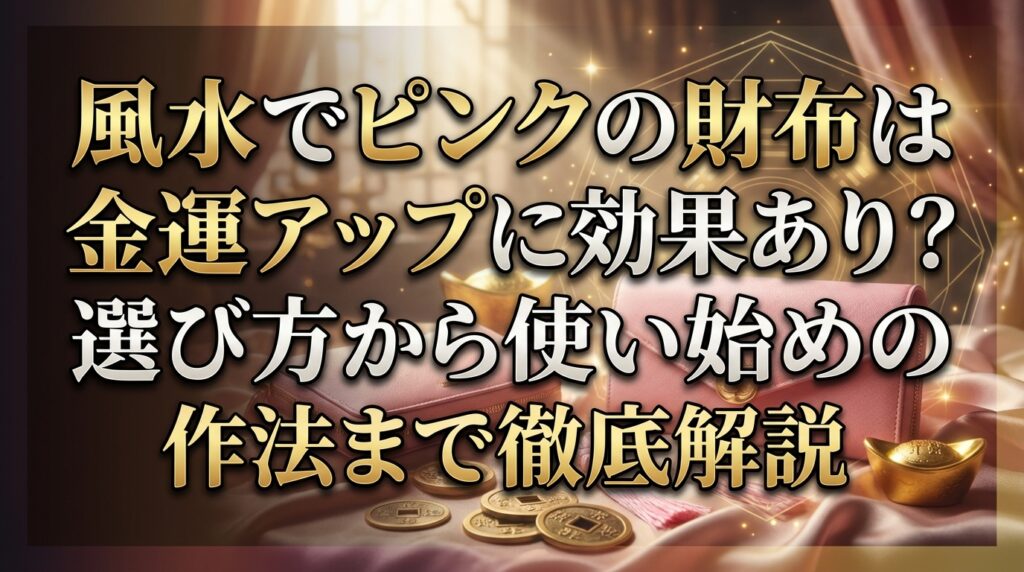 風水でピンクの財布は金運アップに効果あり？選び方から使い始めの作法まで徹底解説