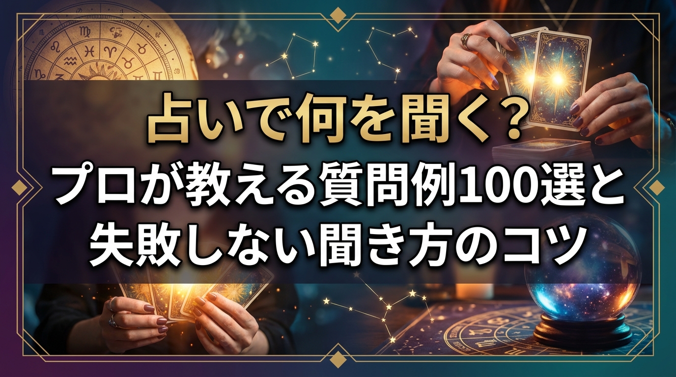 占いで何を聞く?プロが教える質問例100選と失敗しない聞き方のコツ