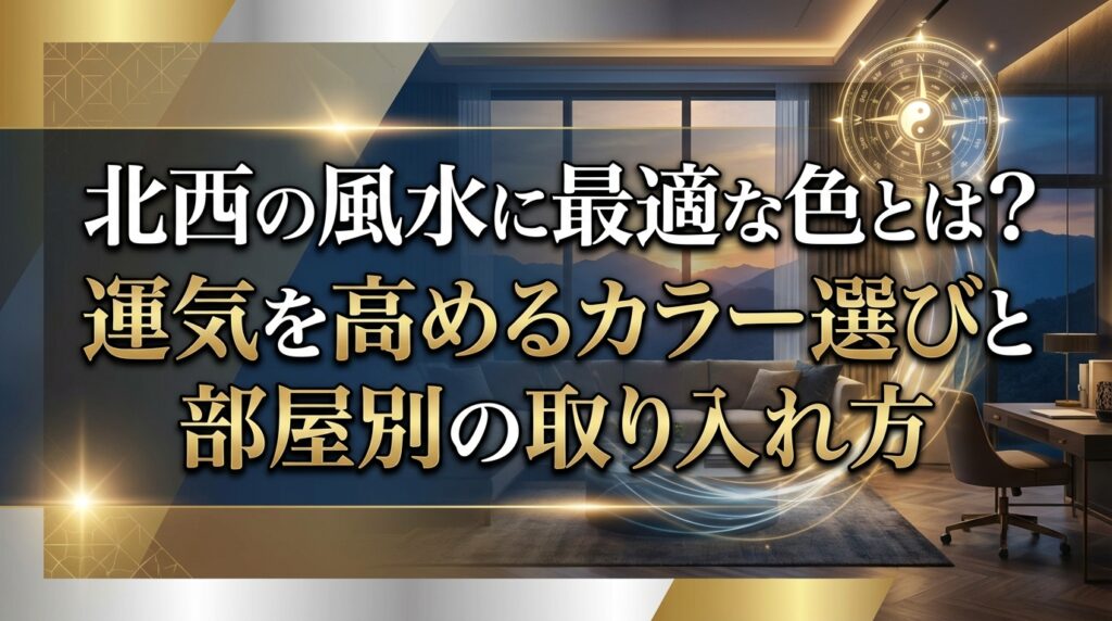 北西の風水に最適な色とは？運気を高めるカラー選びと部屋別の取り入れ方