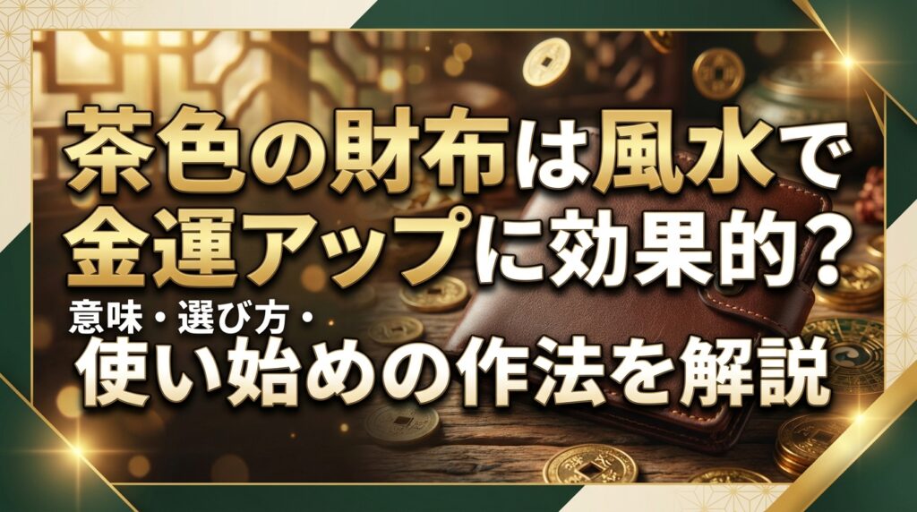 茶色の財布は風水で金運アップに効果的？意味・選び方・使い始めの作法を解説
