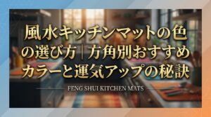風水キッチンマットの色の選び方｜方角別おすすめカラーと運気アップの秘訣